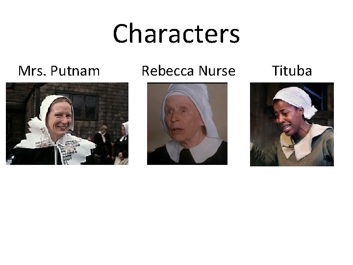 Characters Mrs. Putnam Rebecca Nurse Tituba 