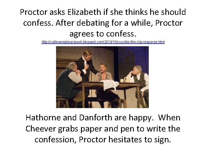 Proctor asks Elizabeth if she thinks he should confess. After debating for a while,