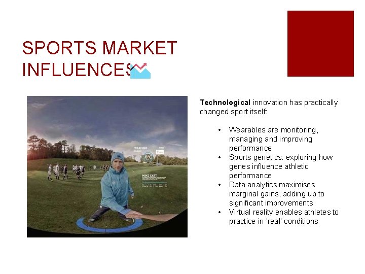 SPORTS MARKET INFLUENCES Technological innovation has practically changed sport itself: • • Wearables are