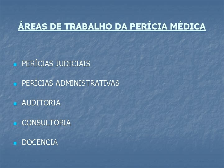 ÁREAS DE TRABALHO DA PERÍCIA MÉDICA n PERÍCIAS JUDICIAIS n PERÍCIAS ADMINISTRATIVAS n AUDITORIA
