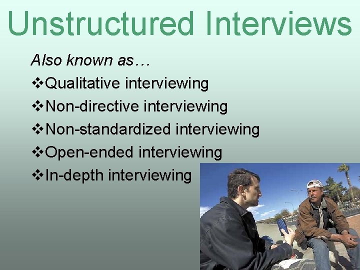 Unstructured Interviews Also known as… v. Qualitative interviewing v. Non-directive interviewing v. Non-standardized interviewing