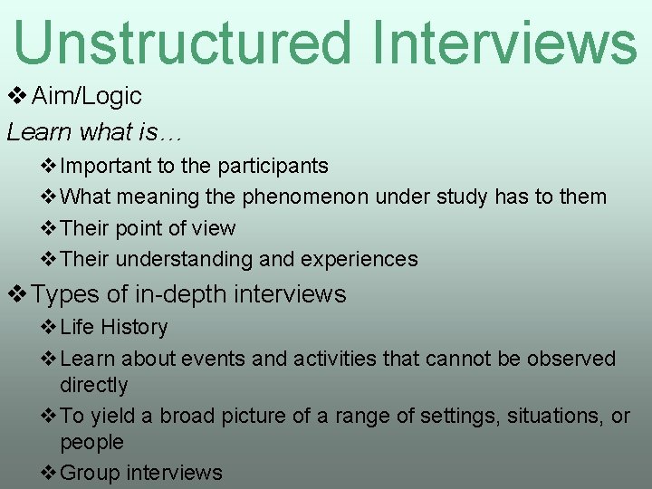 Unstructured Interviews v Aim/Logic Learn what is… v. Important to the participants v. What