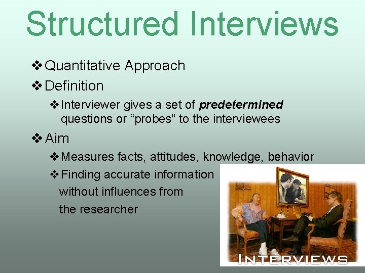 Structured Interviews v Quantitative Approach v Definition v. Interviewer gives a set of predetermined