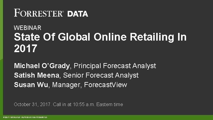 WEBINAR State Of Global Online Retailing In 2017 Michael O’Grady, Principal Forecast Analyst Satish