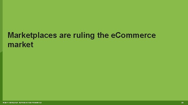 Marketplaces are ruling the e. Commerce market © 2017 FORRESTER. REPRODUCTION PROHIBITED. 20 