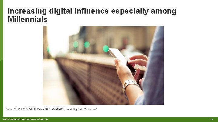 Increasing digital influence especially among Millennials Source: “Luxury Retail: Revamp Or Revolution? ” Upcoming