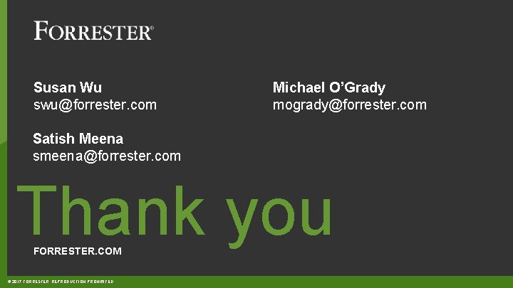 Susan Wu swu@forrester. com Michael O’Grady mogrady@forrester. com Satish Meena smeena@forrester. com Thank you