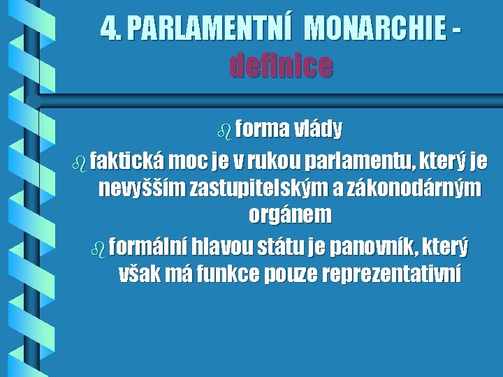 4. PARLAMENTNÍ MONARCHIE definice b forma vlády b faktická moc je v rukou parlamentu,