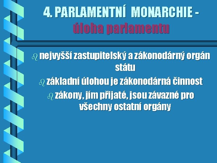 4. PARLAMENTNÍ MONARCHIE úloha parlamentu b nejvyšší zastupitelský a zákonodárný orgán státu b základní