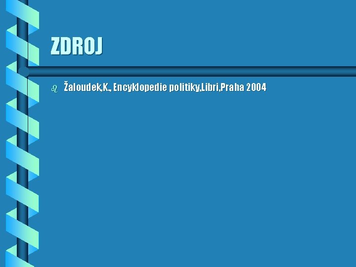 ZDROJ b Žaloudek, K. , Encyklopedie politiky, Libri, Praha 2004 