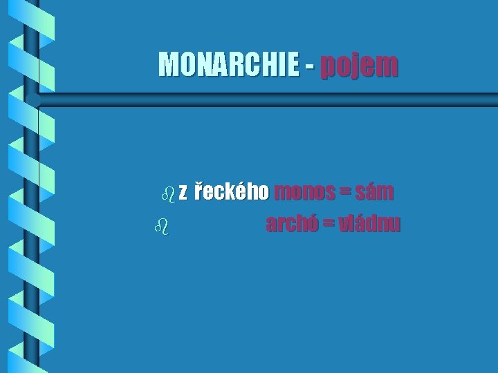 MONARCHIE - pojem bz b řeckého monos = sám archó = vládnu 