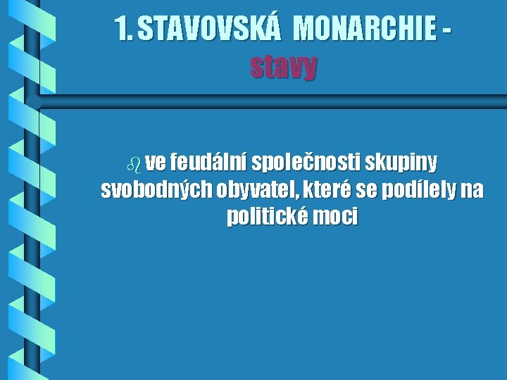 1. STAVOVSKÁ MONARCHIE stavy b ve feudální společnosti skupiny svobodných obyvatel, které se podílely