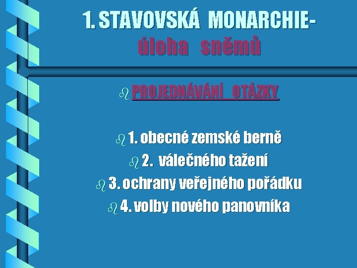 1. STAVOVSKÁ MONARCHIEúloha sněmů b PROJEDNÁVÁNÍ OTÁZKY b 1. obecné zemské berně b 2.