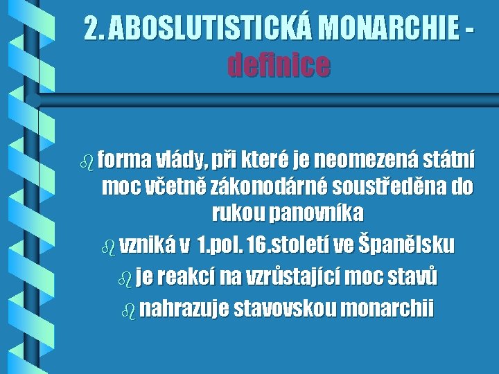 2. ABOSLUTISTICKÁ MONARCHIE definice b forma vlády, při které je neomezená státní moc včetně