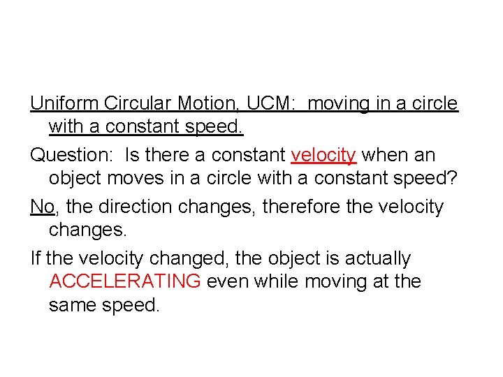 Uniform Circular Motion, UCM: moving in a circle with a constant speed. Question: Is