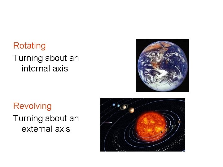 Rotating Turning about an internal axis Revolving Turning about an external axis 