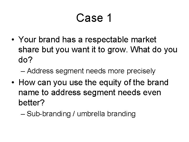 Case 1 • Your brand has a respectable market share but you want it