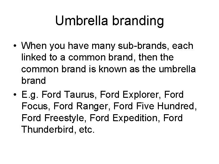 Umbrella branding • When you have many sub-brands, each linked to a common brand,
