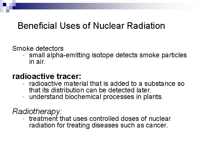 Beneficial Uses of Nuclear Radiation Smoke detectors • small alpha-emitting isotope detects smoke particles