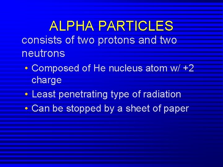 ALPHA PARTICLES consists of two protons and two neutrons • Composed of He nucleus