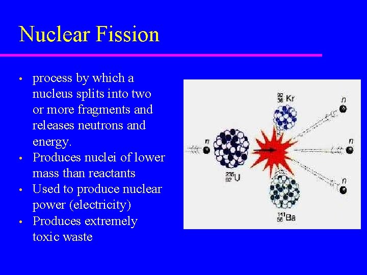Nuclear Fission • • process by which a nucleus splits into two or more