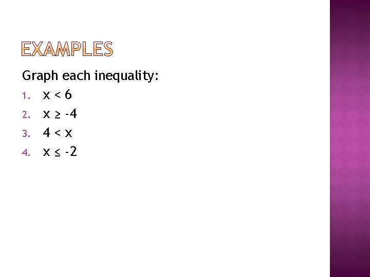 Graph each inequality: 1. x < 6 2. x ≥ -4 3. 4 <