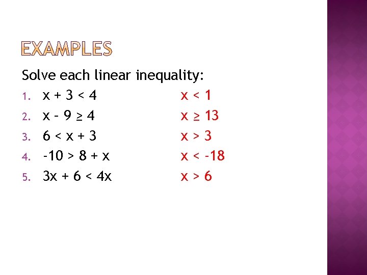 Solve each linear inequality: 1. x + 3 < 4 x<1 2. x –