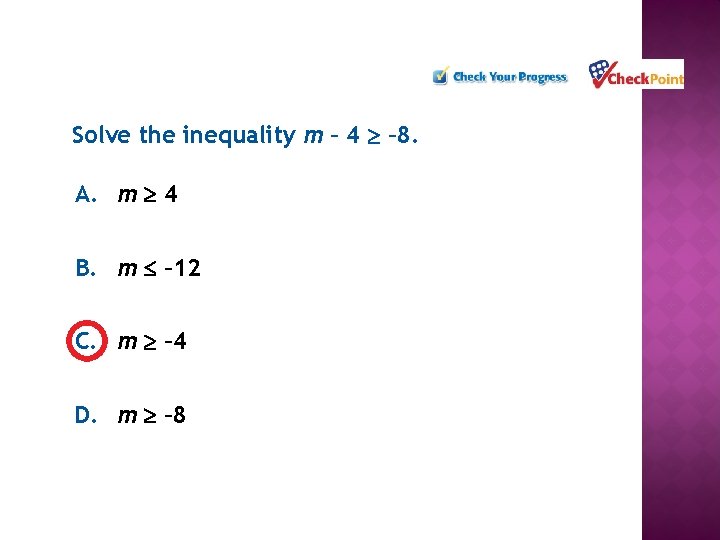 Solve the inequality m – 4 – 8. A. m 4 B. m –