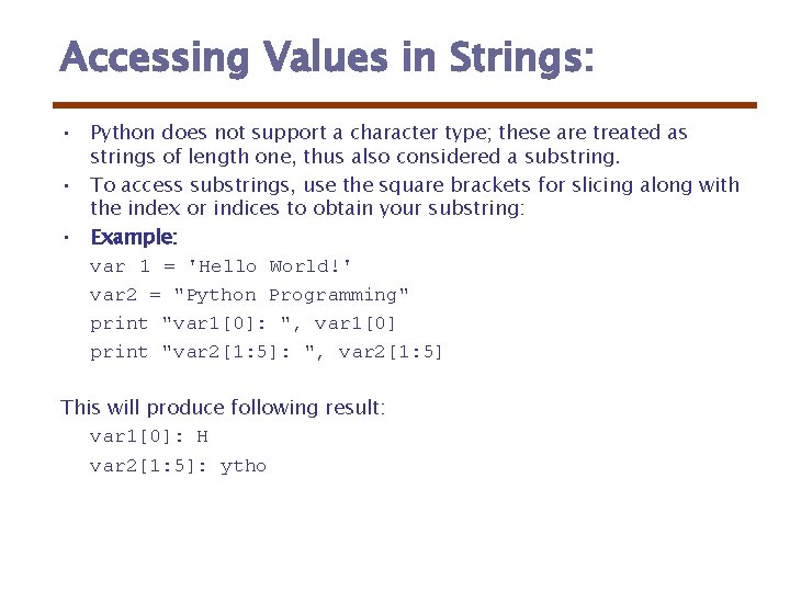 Accessing Values in Strings: • Python does not support a character type; these are