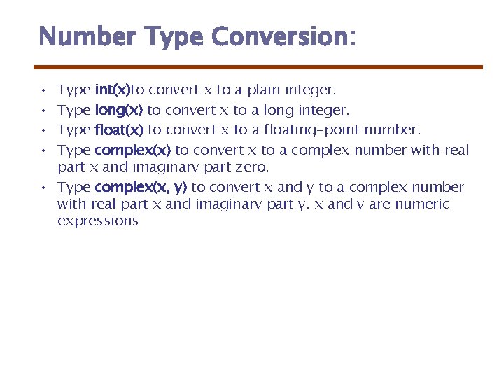 Number Type Conversion: • • Type int(x)to convert x to a plain integer. Type