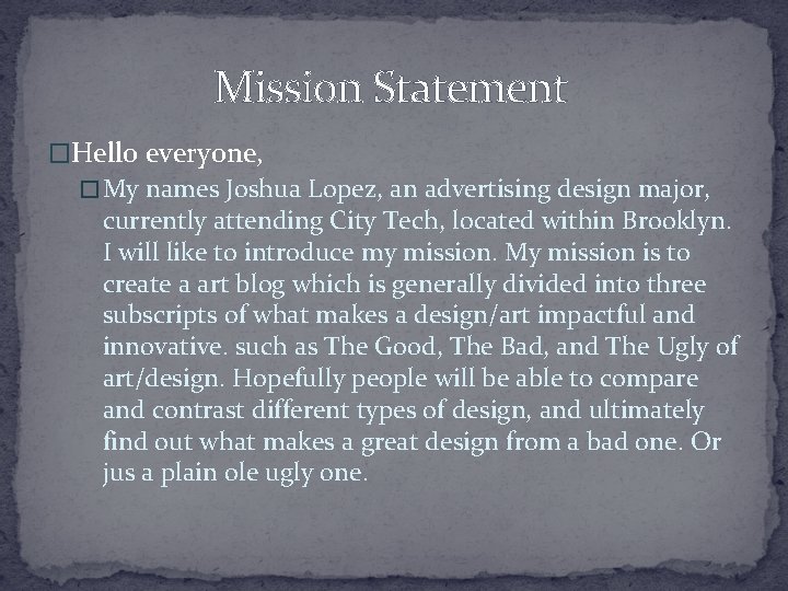 Mission Statement �Hello everyone, � My names Joshua Lopez, an advertising design major, currently