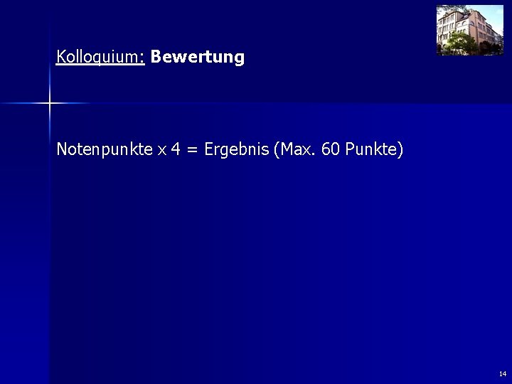 Kolloquium: Bewertung Notenpunkte x 4 = Ergebnis (Max. 60 Punkte) 14 