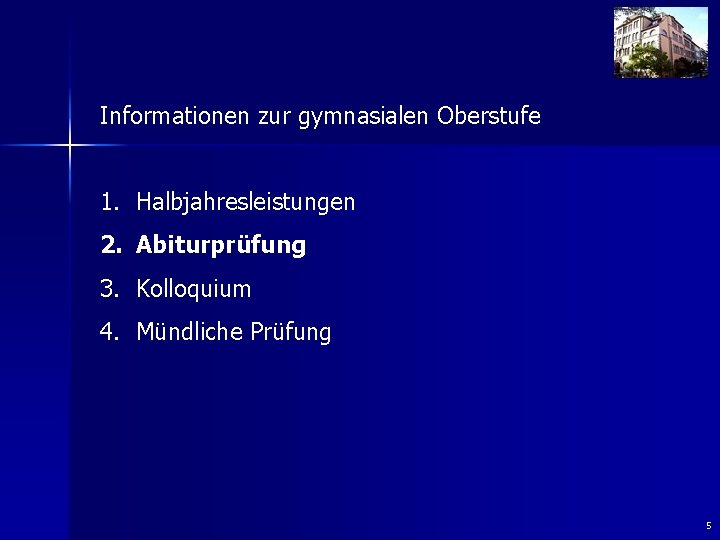 Informationen zur gymnasialen Oberstufe 1. Halbjahresleistungen 2. Abiturprüfung 3. Kolloquium 4. Mündliche Prüfung 5