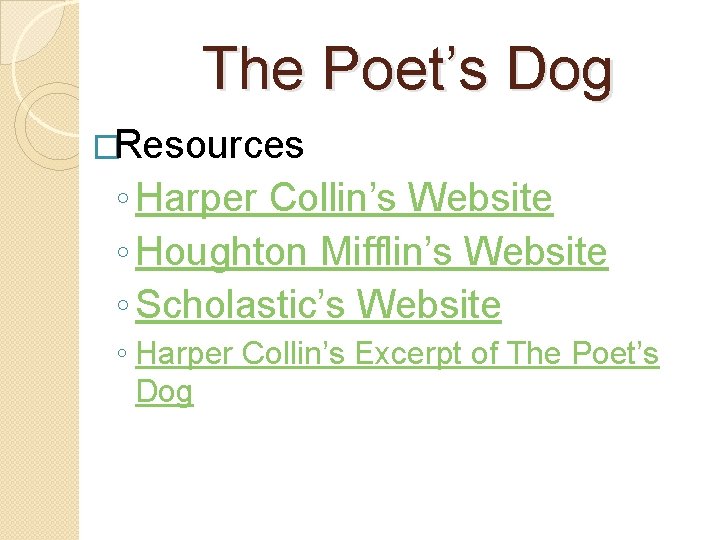 The Poet’s Dog �Resources ◦ Harper Collin’s Website ◦ Houghton Mifflin’s Website ◦ Scholastic’s