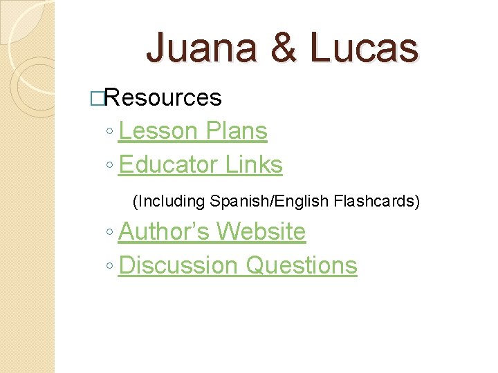 Juana & Lucas �Resources ◦ Lesson Plans ◦ Educator Links (Including Spanish/English Flashcards) ◦