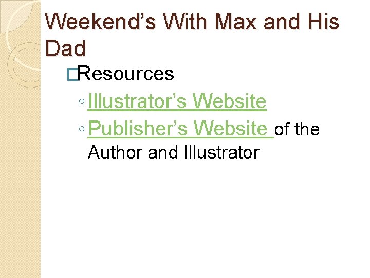 Weekend’s With Max and His Dad �Resources ◦ Illustrator’s Website ◦ Publisher’s Website of