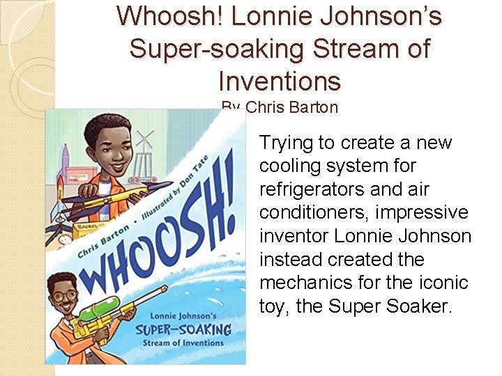 Whoosh! Lonnie Johnson’s Super-soaking Stream of Inventions By Chris Barton Trying to create a
