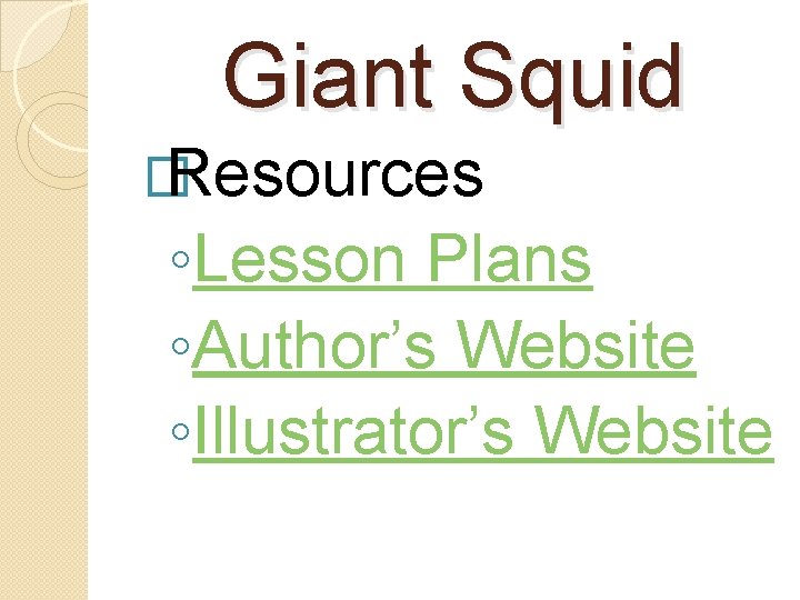 Giant Squid � Resources ◦Lesson Plans ◦Author’s Website ◦Illustrator’s Website 