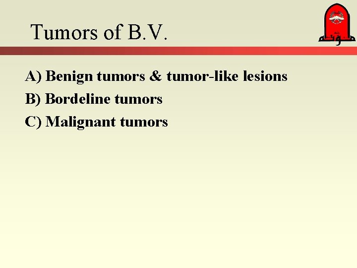 Tumors of B. V. A) Benign tumors & tumor-like lesions B) Bordeline tumors C)