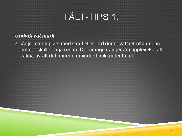 TÄLT-TIPS 1. Undvik våt mark Väljer du en plats med sand eller jord rinner