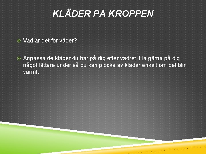 KLÄDER PÅ KROPPEN Vad är det för väder? Anpassa de kläder du har på