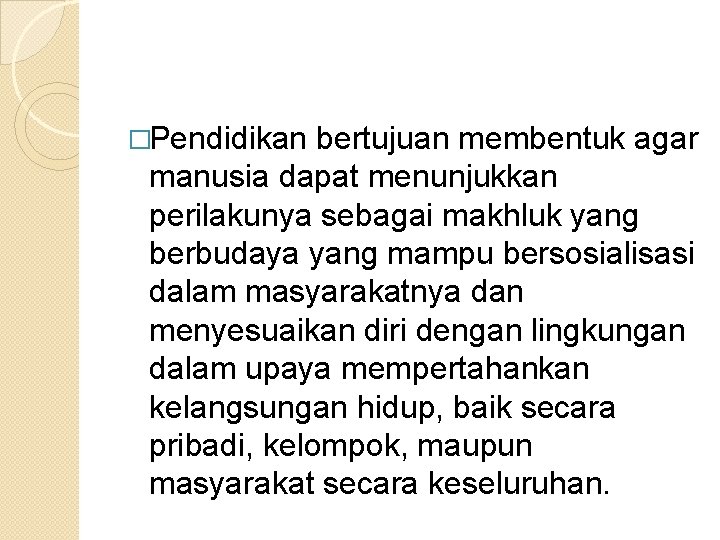 �Pendidikan bertujuan membentuk agar manusia dapat menunjukkan perilakunya sebagai makhluk yang berbudaya yang mampu