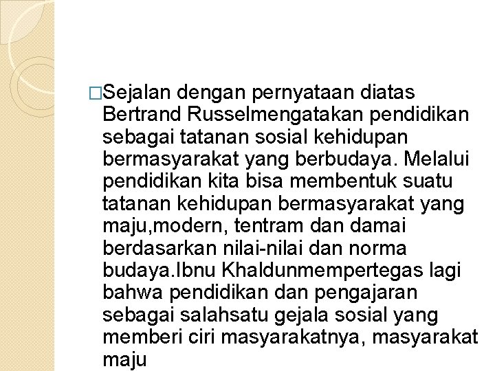 �Sejalan dengan pernyataan diatas Bertrand Russelmengatakan pendidikan sebagai tatanan sosial kehidupan bermasyarakat yang berbudaya.