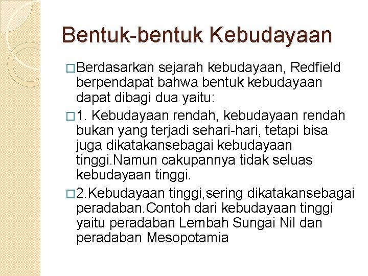 Bentuk-bentuk Kebudayaan �Berdasarkan sejarah kebudayaan, Redfield berpendapat bahwa bentuk kebudayaan dapat dibagi dua yaitu: