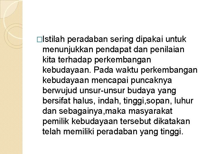 �Istilah peradaban sering dipakai untuk menunjukkan pendapat dan penilaian kita terhadap perkembangan kebudayaan. Pada