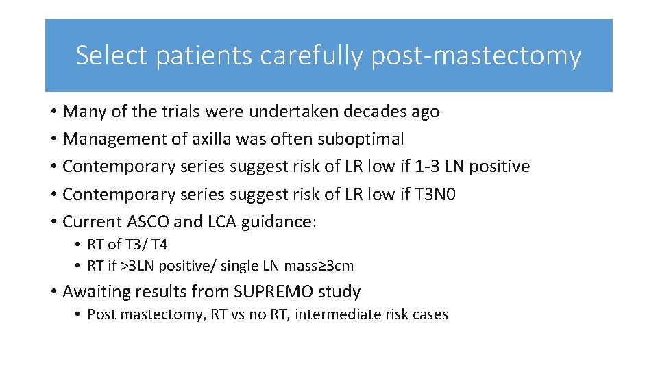 Select patients carefully post-mastectomy • Many of the trials were undertaken decades ago •