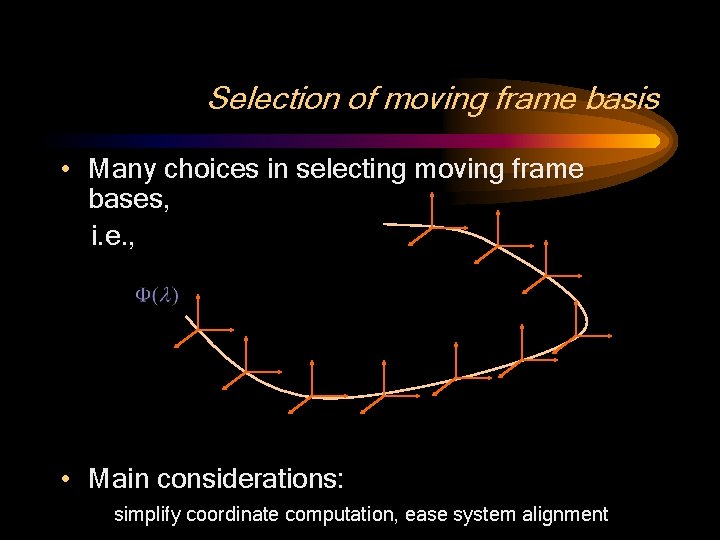 Selection of moving frame basis • Many choices in selecting moving frame bases, i.
