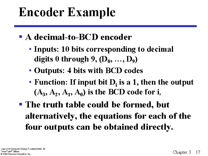 Encoder Example § A decimal-to-BCD encoder • Inputs: 10 bits corresponding to decimal digits Encoder Example § A decimal-to-BCD encoder • Inputs: 10 bits corresponding to decimal digits