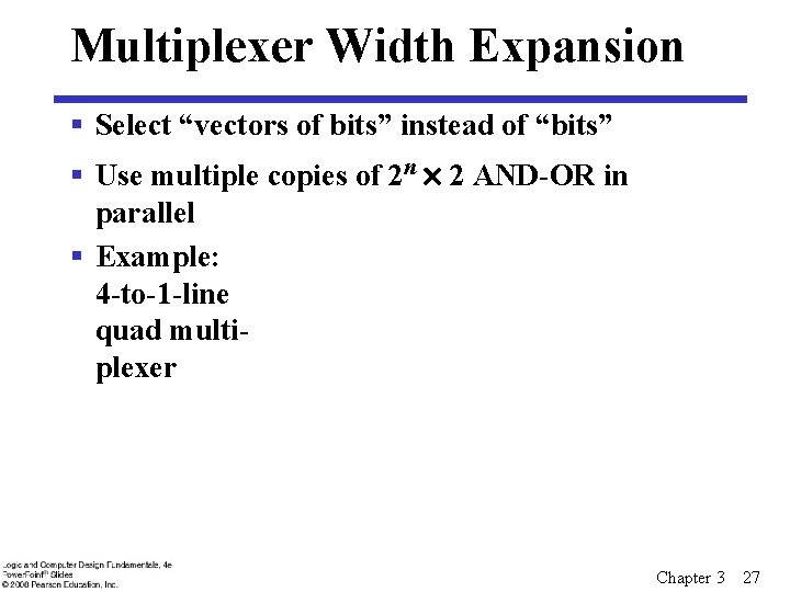 Multiplexer Width Expansion § Select “vectors of bits” instead of “bits” § Use multiple Multiplexer Width Expansion § Select “vectors of bits” instead of “bits” § Use multiple