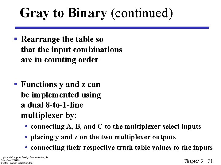 Gray to Binary (continued) § Rearrange the table so that the input combinations are Gray to Binary (continued) § Rearrange the table so that the input combinations are